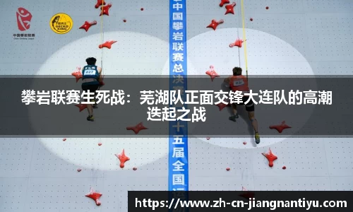 攀岩联赛生死战：芜湖队正面交锋大连队的高潮迭起之战
